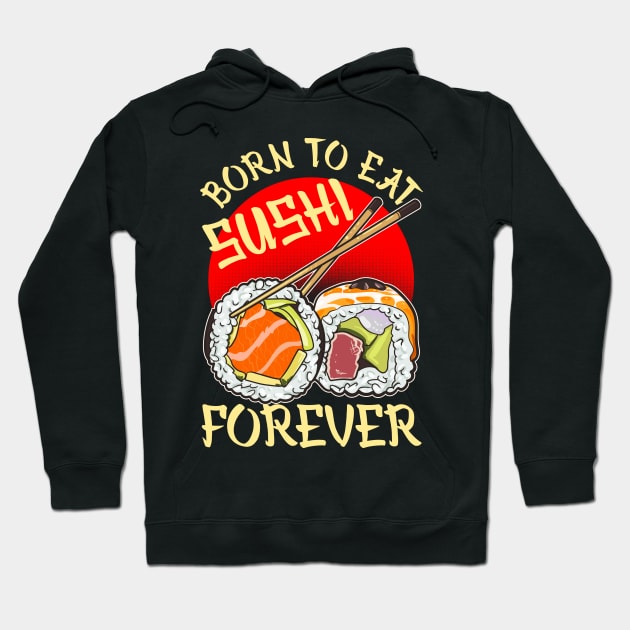 Born To Eat Sushi Forever Cool Sushi Chef Tee Japanese Food Hoodie by Proficient Tees